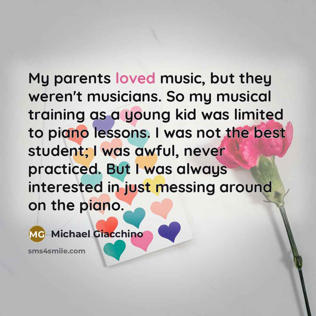 “My parents loved music, but they weren't musicians. So my…” quote by Michael Giacchino