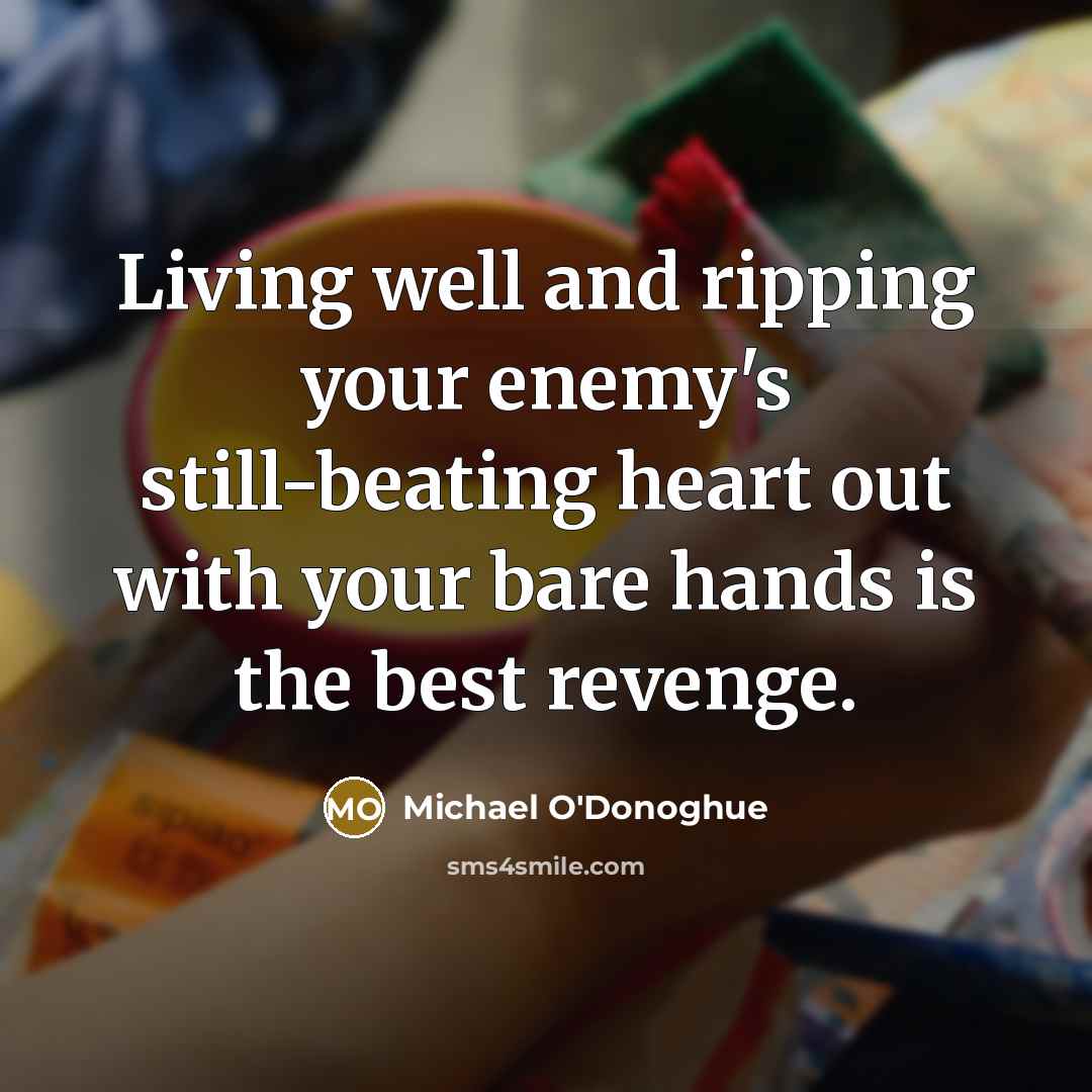 “Living well and ripping your enemy's still-beating heart out with…” quote by Michael O'Donoghue