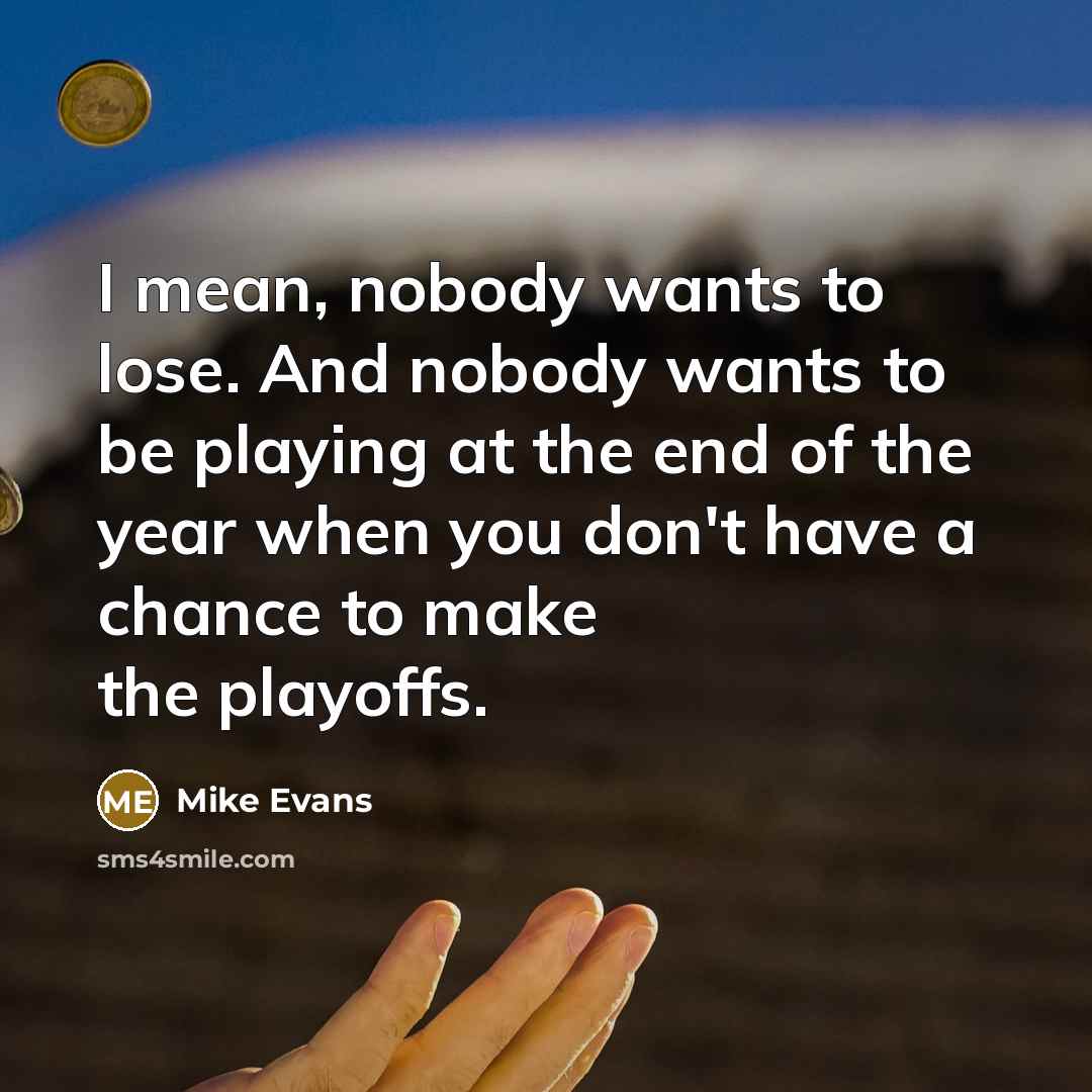 “I mean, nobody wants to lose. And nobody wants to…” quote by Mike Evans