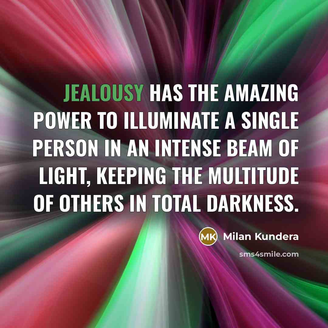 “Jealousy has the amazing power to illuminate a single person…” quote by Milan Kundera