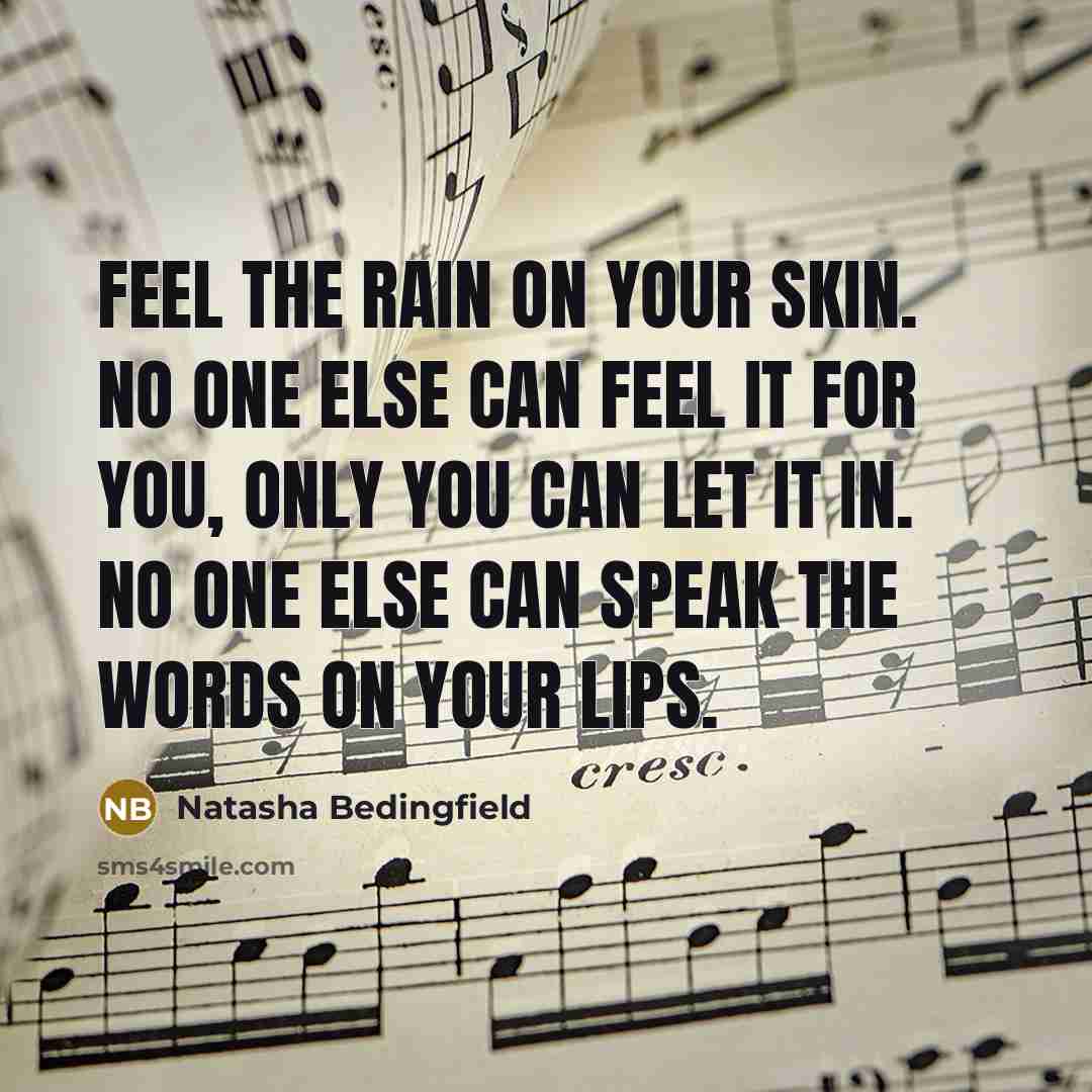 “Feel the rain on your skin. No one else can…” quote by Natasha Bedingfield