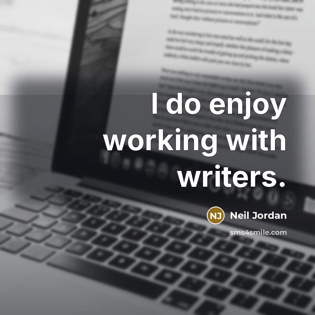 “I do enjoy working with writers.…” quote by Neil Jordan