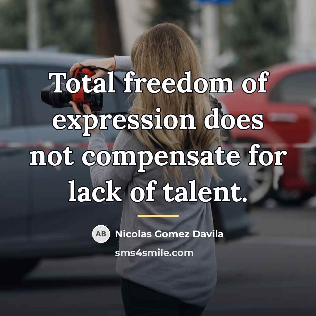 “Total freedom of expression does not compensate for lack of…” quote by Nicolas Gomez Davila
