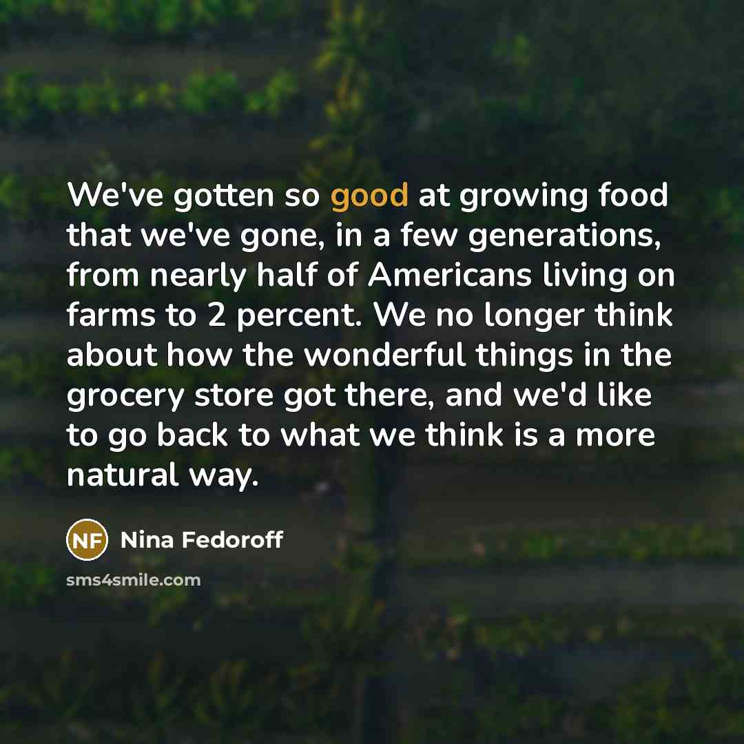 “We've gotten so good at growing food that we've gone,…” quote by Nina Fedoroff