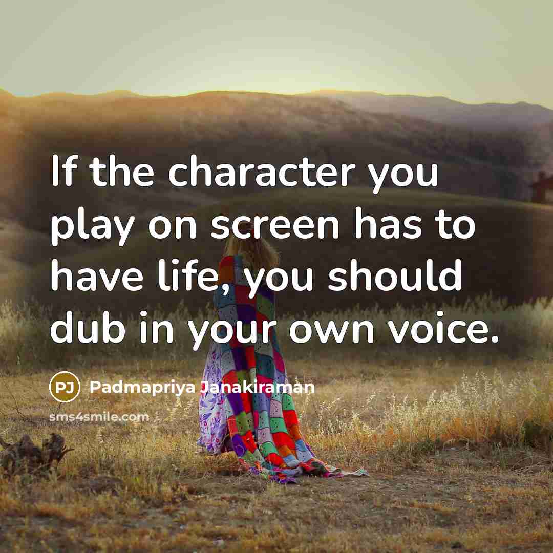 “If the character you play on screen has to have…” quote by Padmapriya Janakiraman