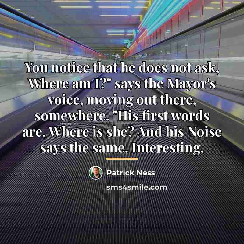 “You notice that he does not ask, Where am I?"…” quote by Patrick Ness