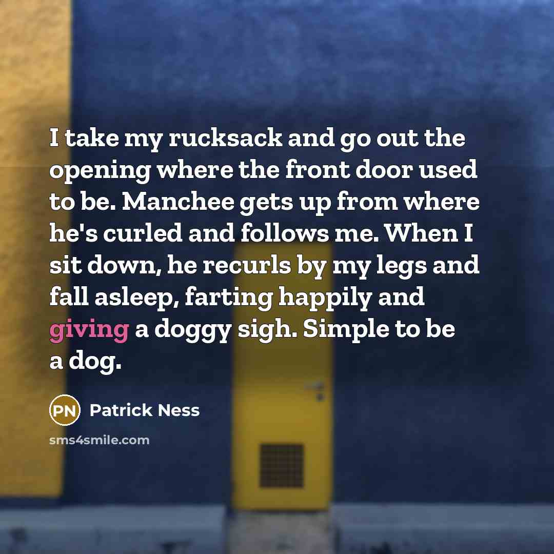“I take my rucksack and go out the opening where…” quote by Patrick Ness