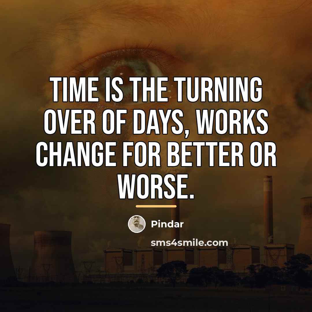 “Time is the turning over of days, works change for…” quote by Pindar
