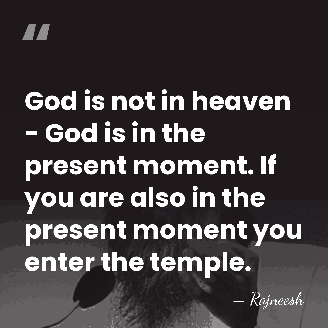 God is not in heaven - God is in the present moment.&hellip; - Rajneesh