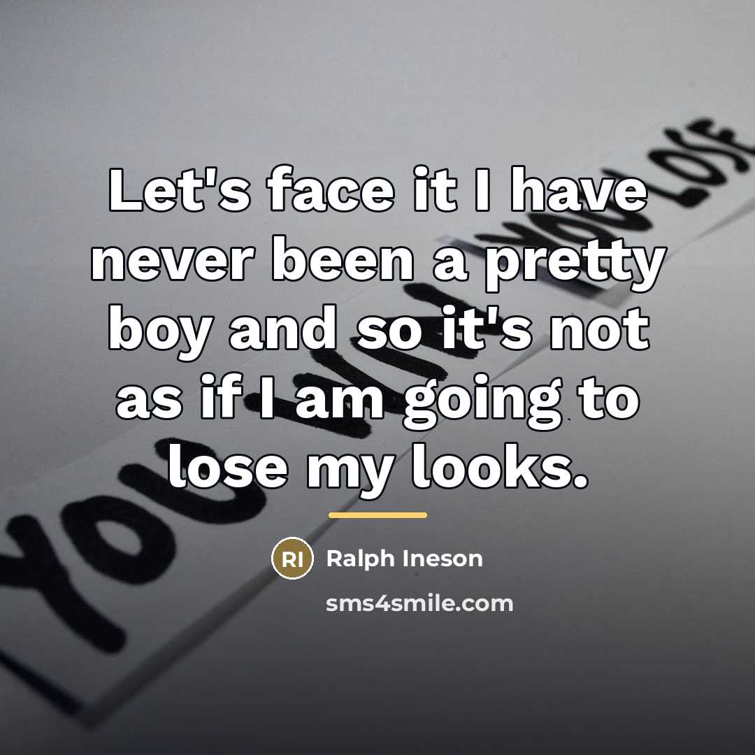 “Let's face it I have never been a pretty boy…” quote by Ralph Ineson