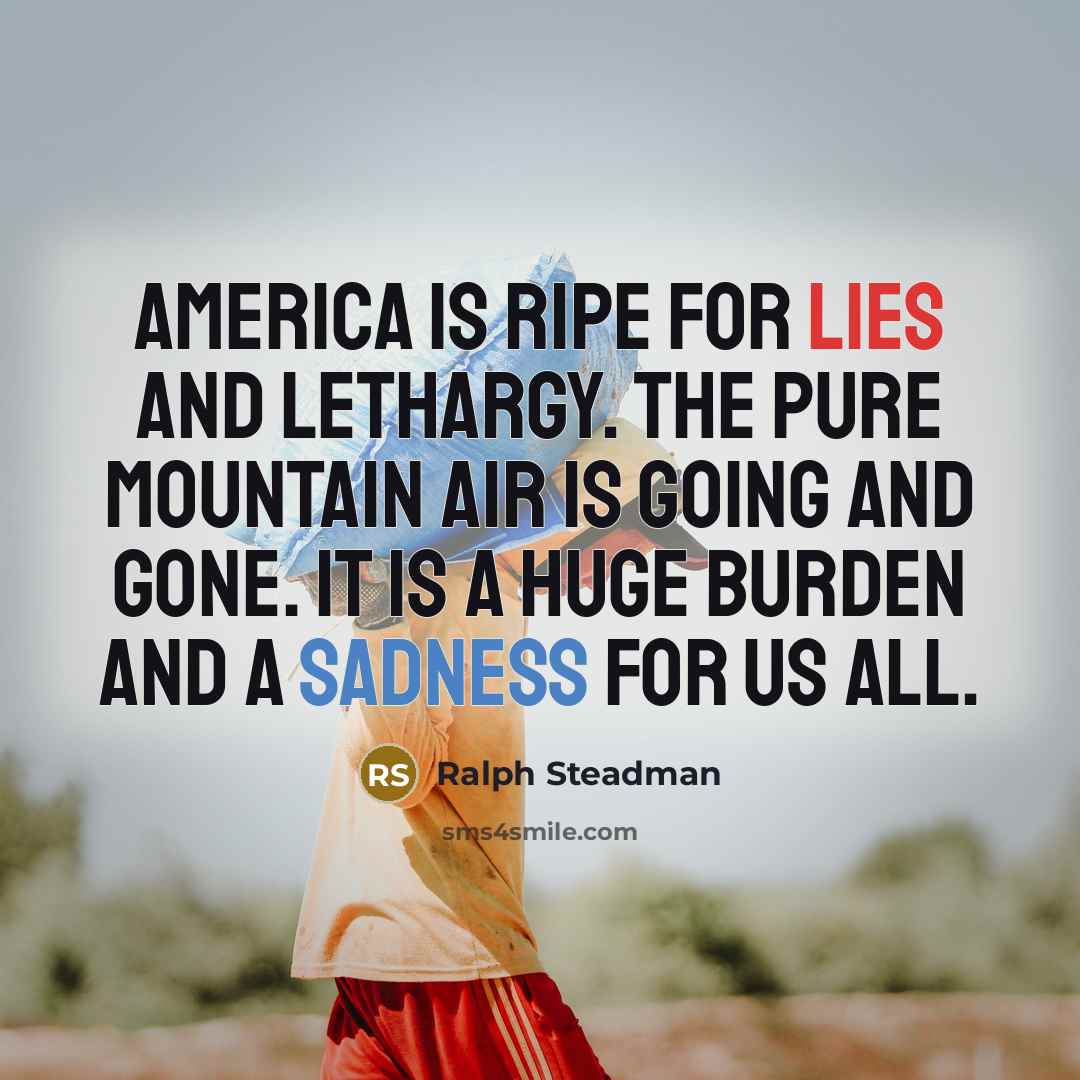 “America is ripe for lies and lethargy. The pure mountain…” quote by Ralph Steadman