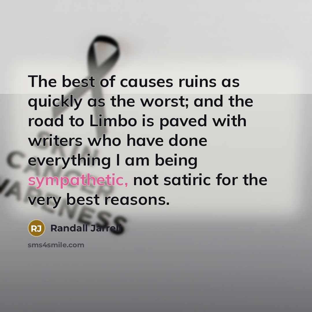 “The best of causes ruins as quickly as the worst;…” quote by Randall Jarrell