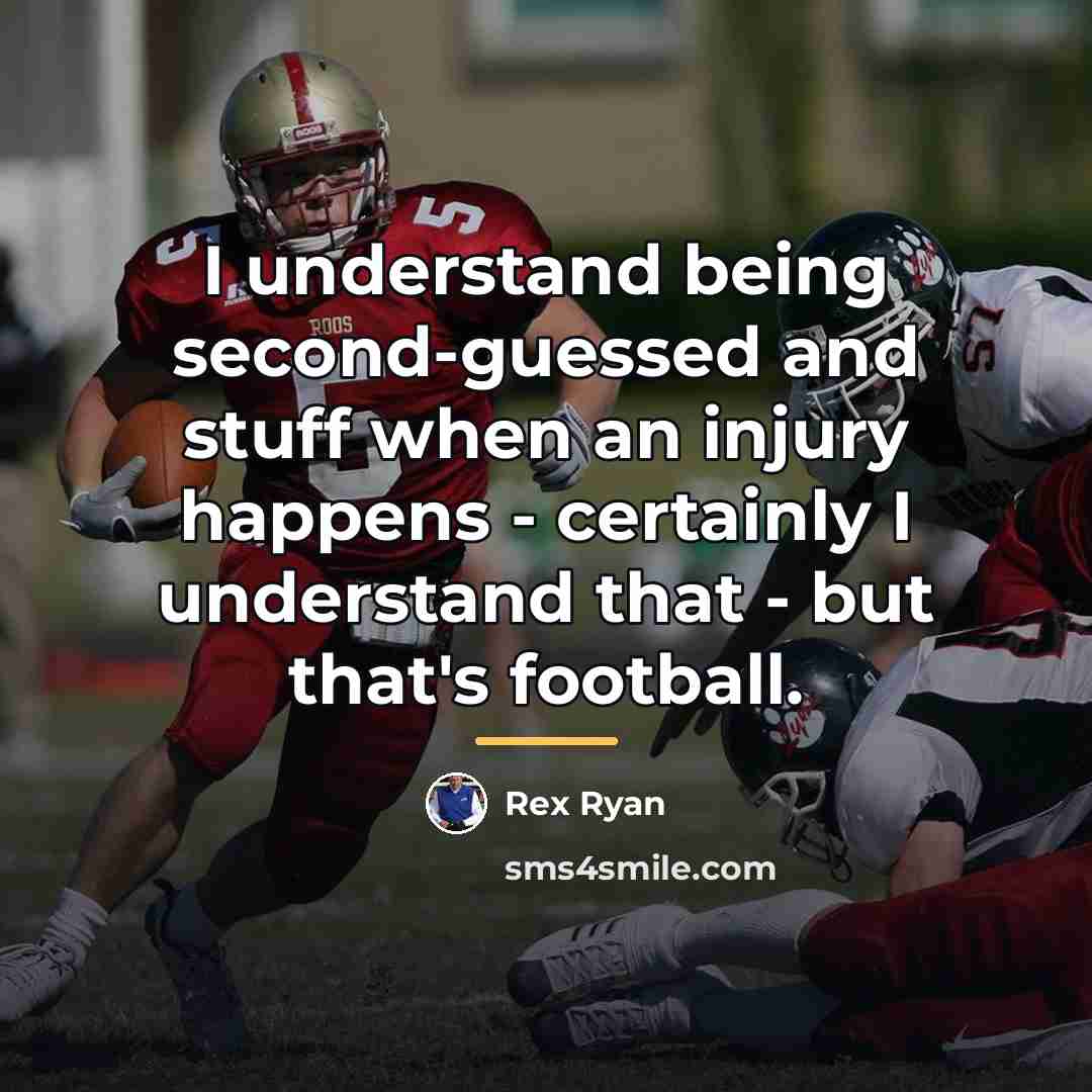 “I understand being second-guessed and stuff when an injury happens…” quote by Rex Ryan