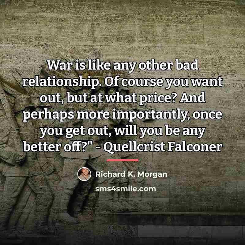 “War is like any other bad relationship. Of course you…” quote by Richard K. Morgan