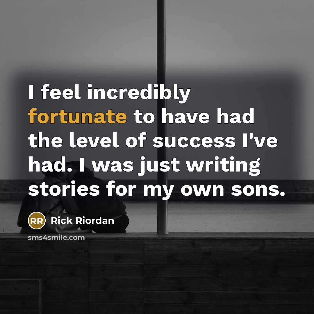“I feel incredibly fortunate to have had the level of…” quote by Rick Riordan
