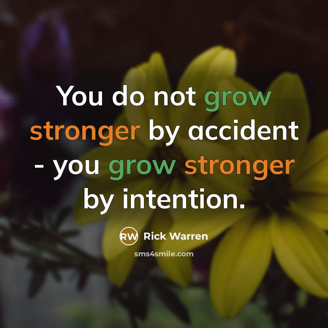 “You do not grow stronger by accident - you grow…” quote by Rick Warren