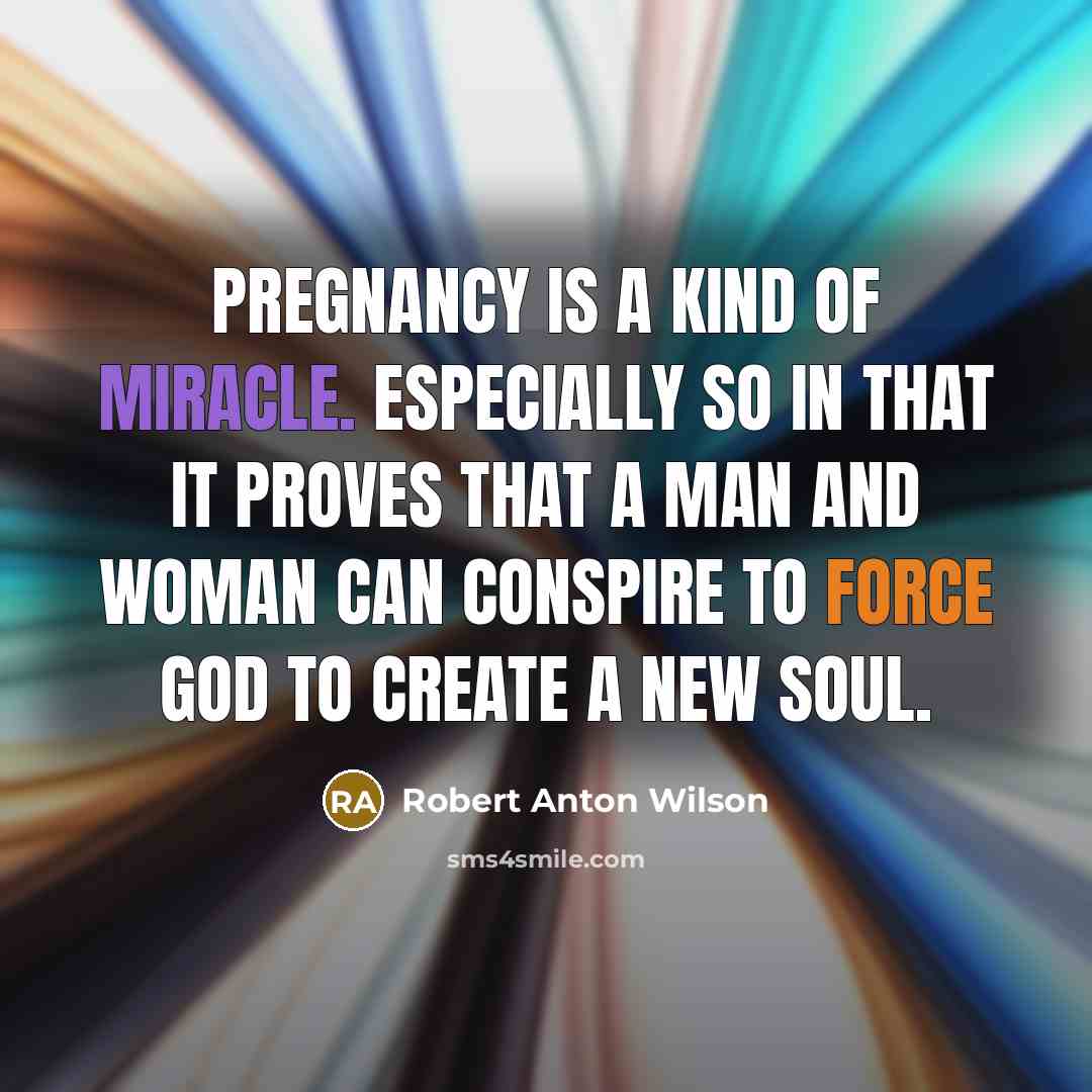 “Pregnancy is a kind of miracle. Especially so in that…” quote by Robert Anton Wilson