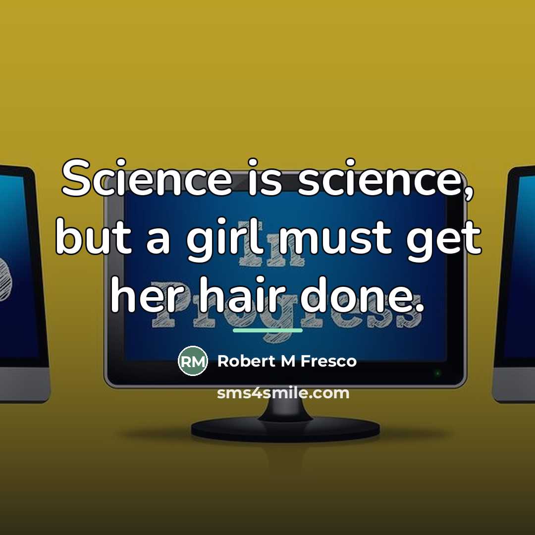 “Science is science, but a girl must get her hair…” quote by Anonymous