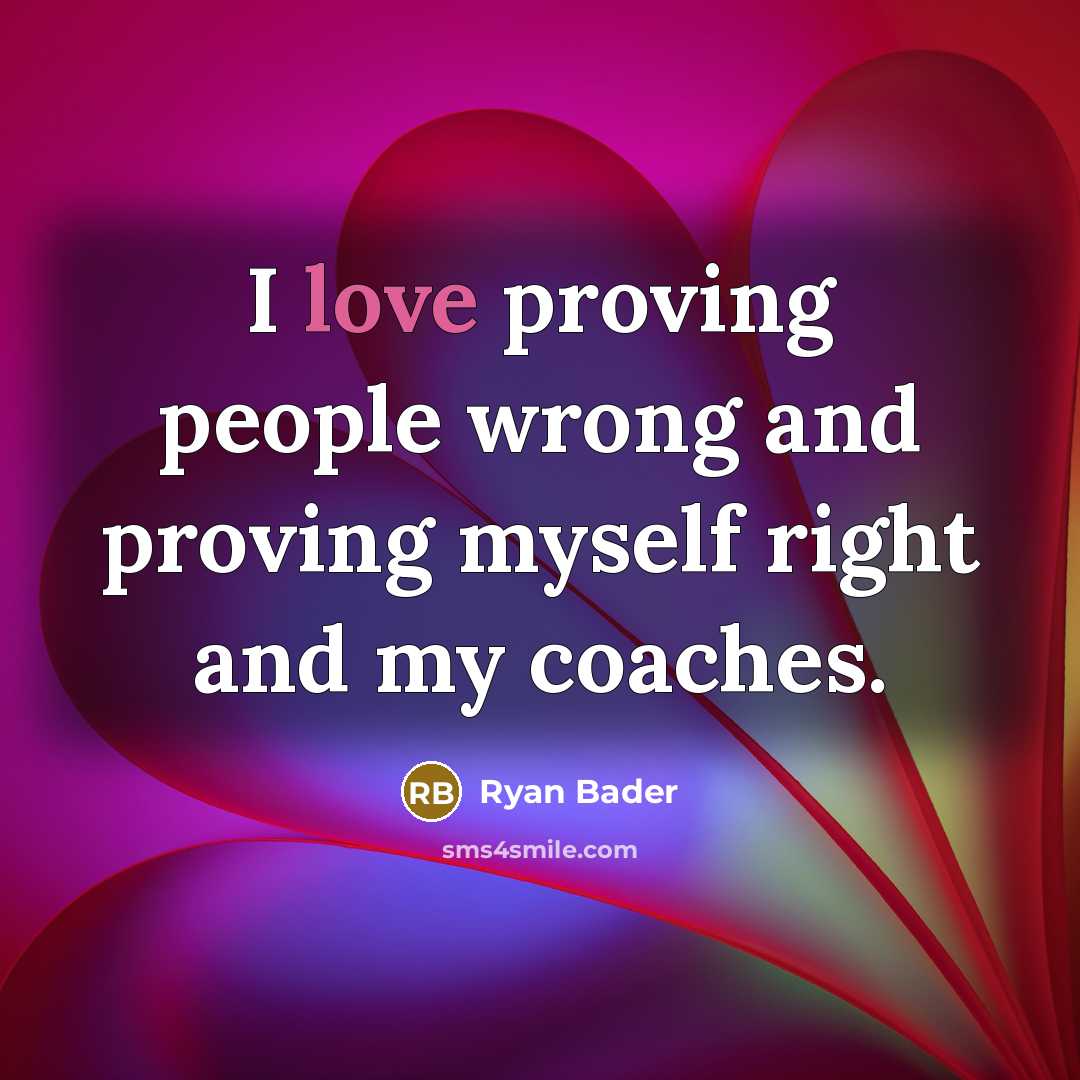 “I love proving people wrong and proving myself right and…” quote by Ryan Bader