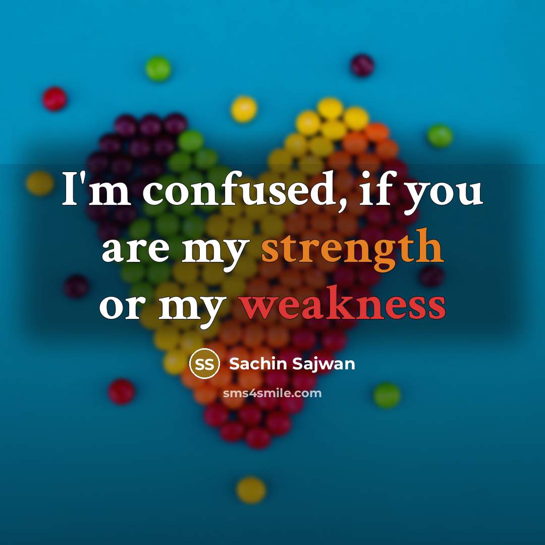“I'm confused, if you are my strength or my weakness” quote by Sachin Sajwan
