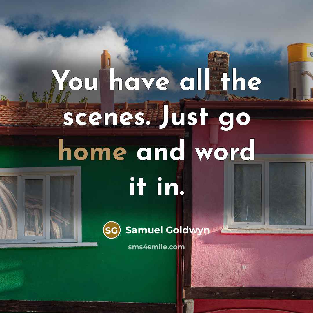 “You have all the scenes. Just go home and word…” quote by Samuel Goldwyn