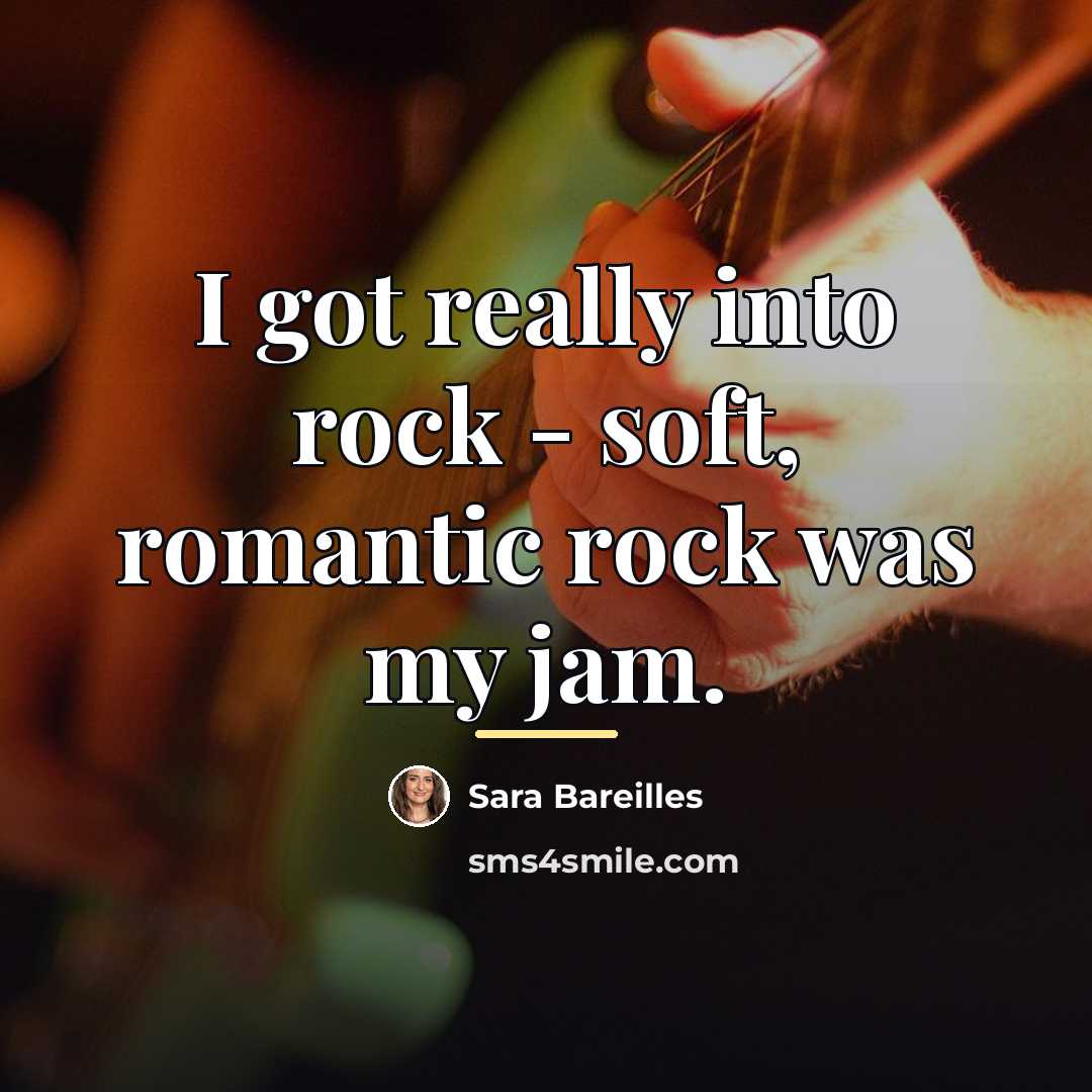 “I got really into rock - soft, romantic rock was…” quote by Sara Bareilles