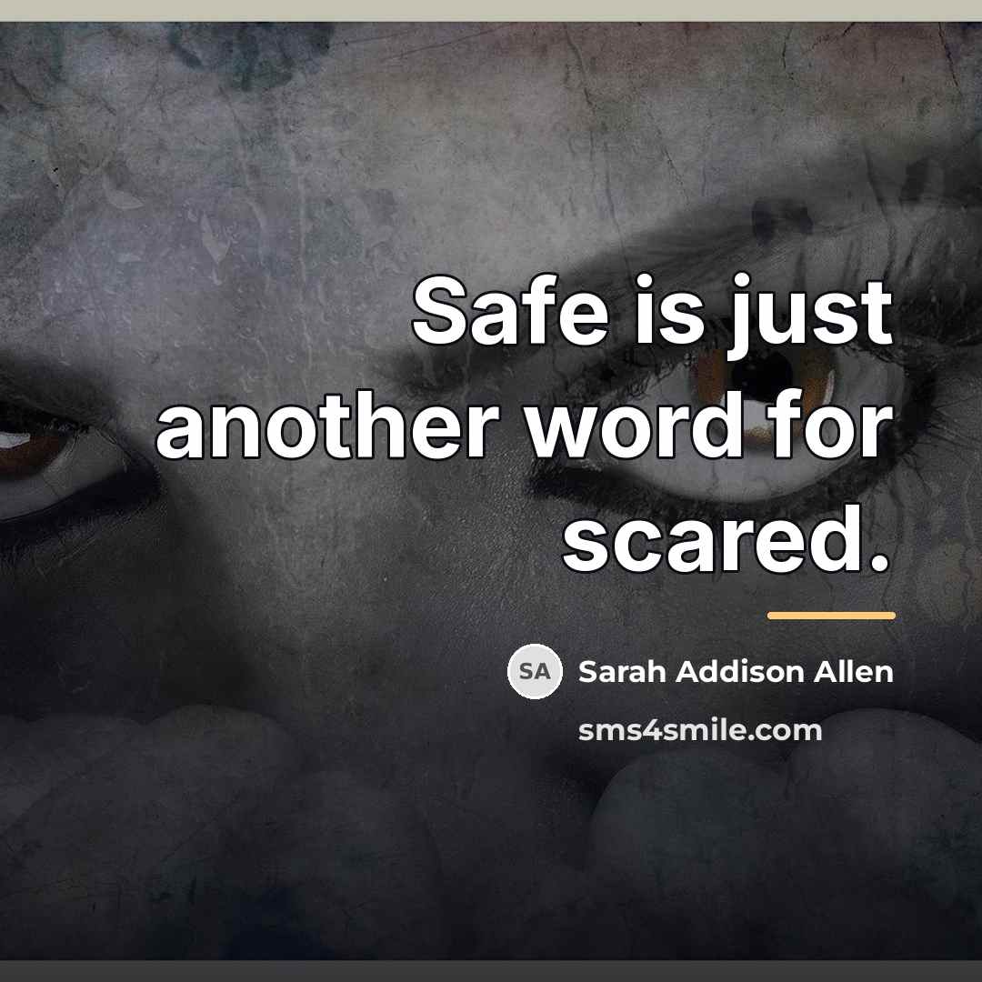 “Safe is just another word for scared.…” quote by Sarah Addison Allen