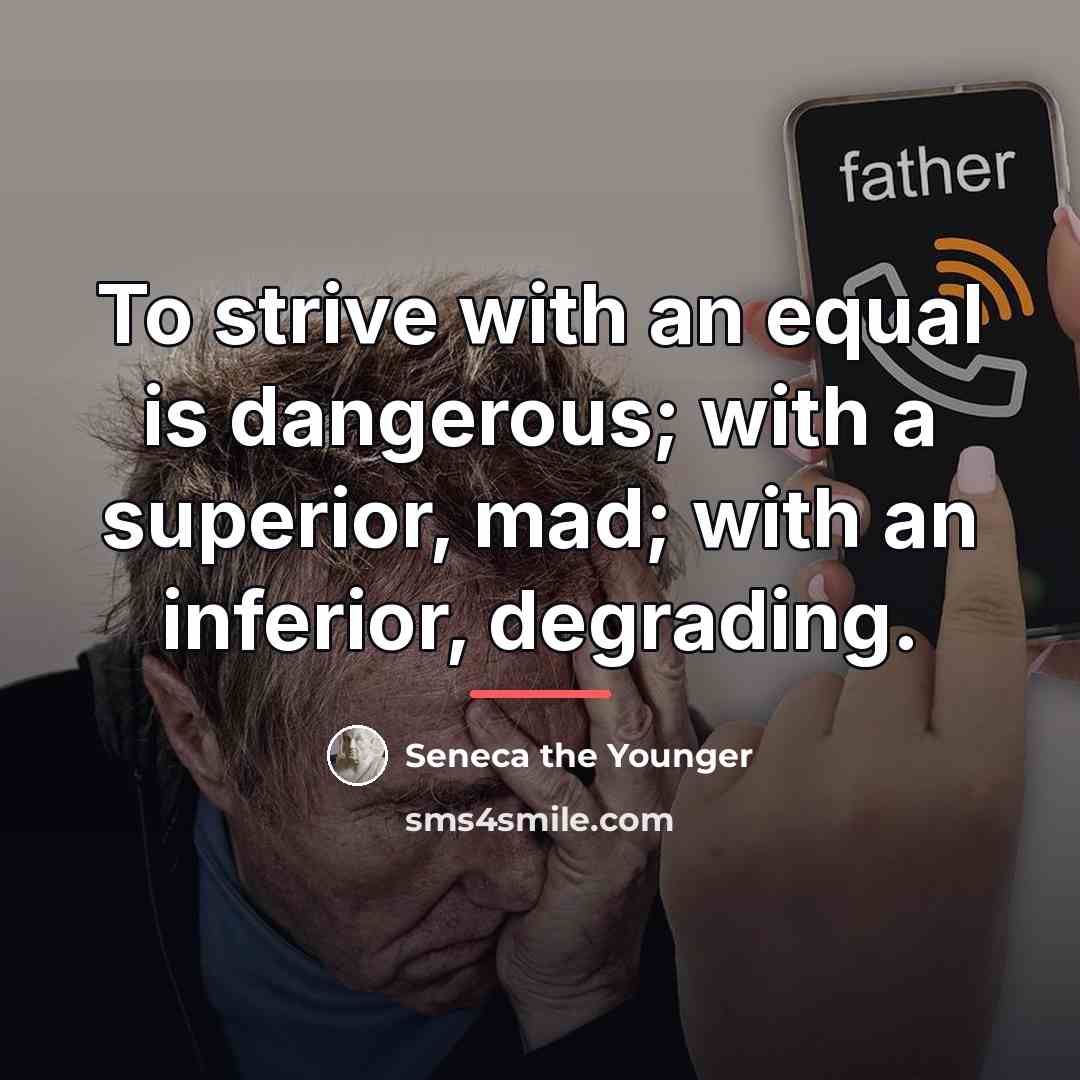 “To strive with an equal is dangerous; with a superior,…” quote by Seneca the Younger