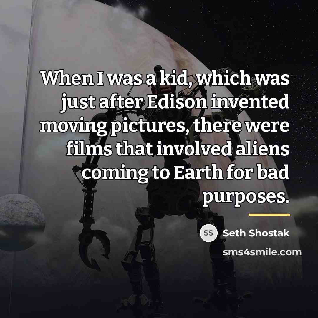 “When I was a kid, which was just after Edison…” quote by Seth Shostak