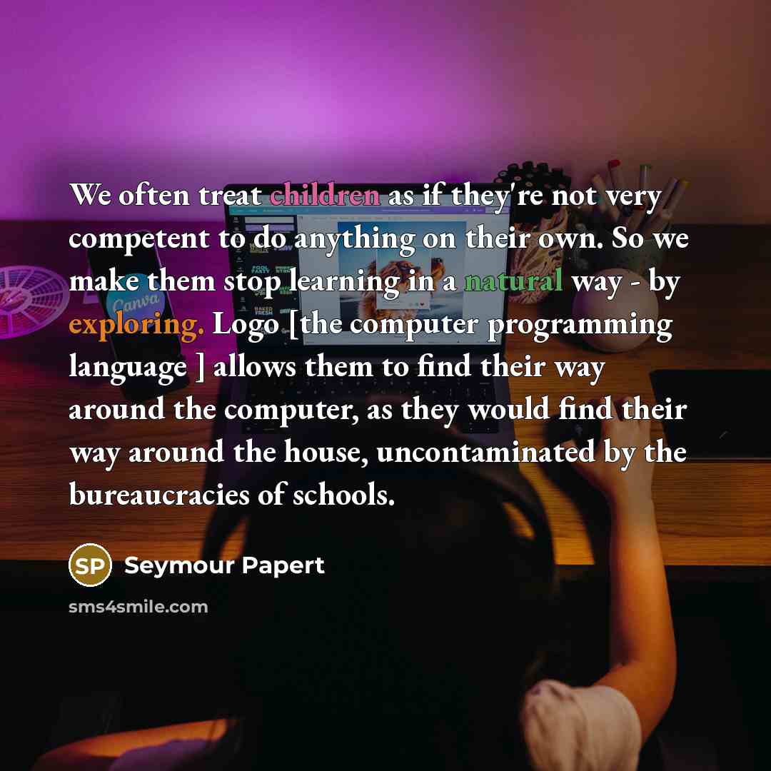 “We often treat children as if they're not very competent…” quote by Seymour Papert