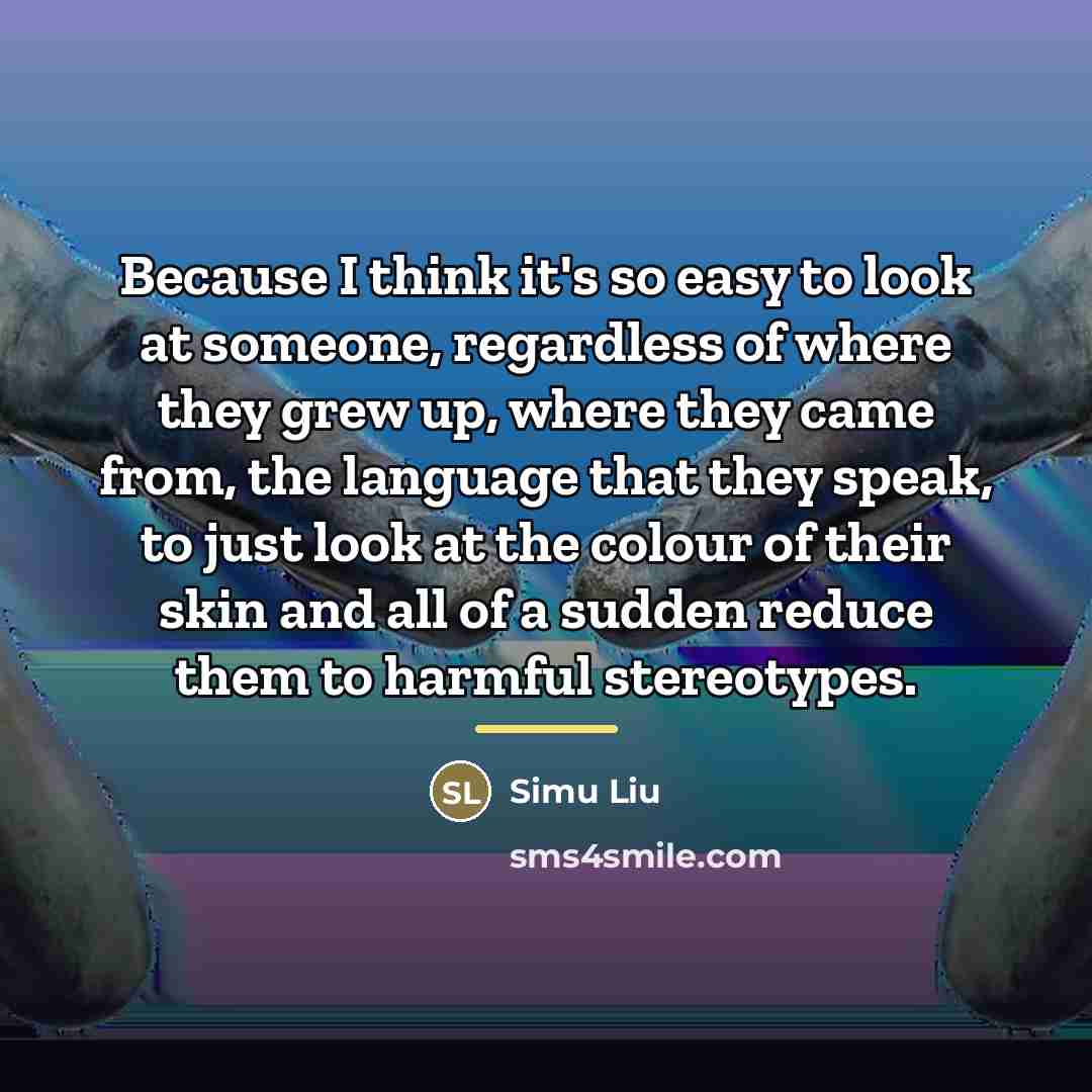 “Because I think it's so easy to look at someone,…” quote by Simu Liu