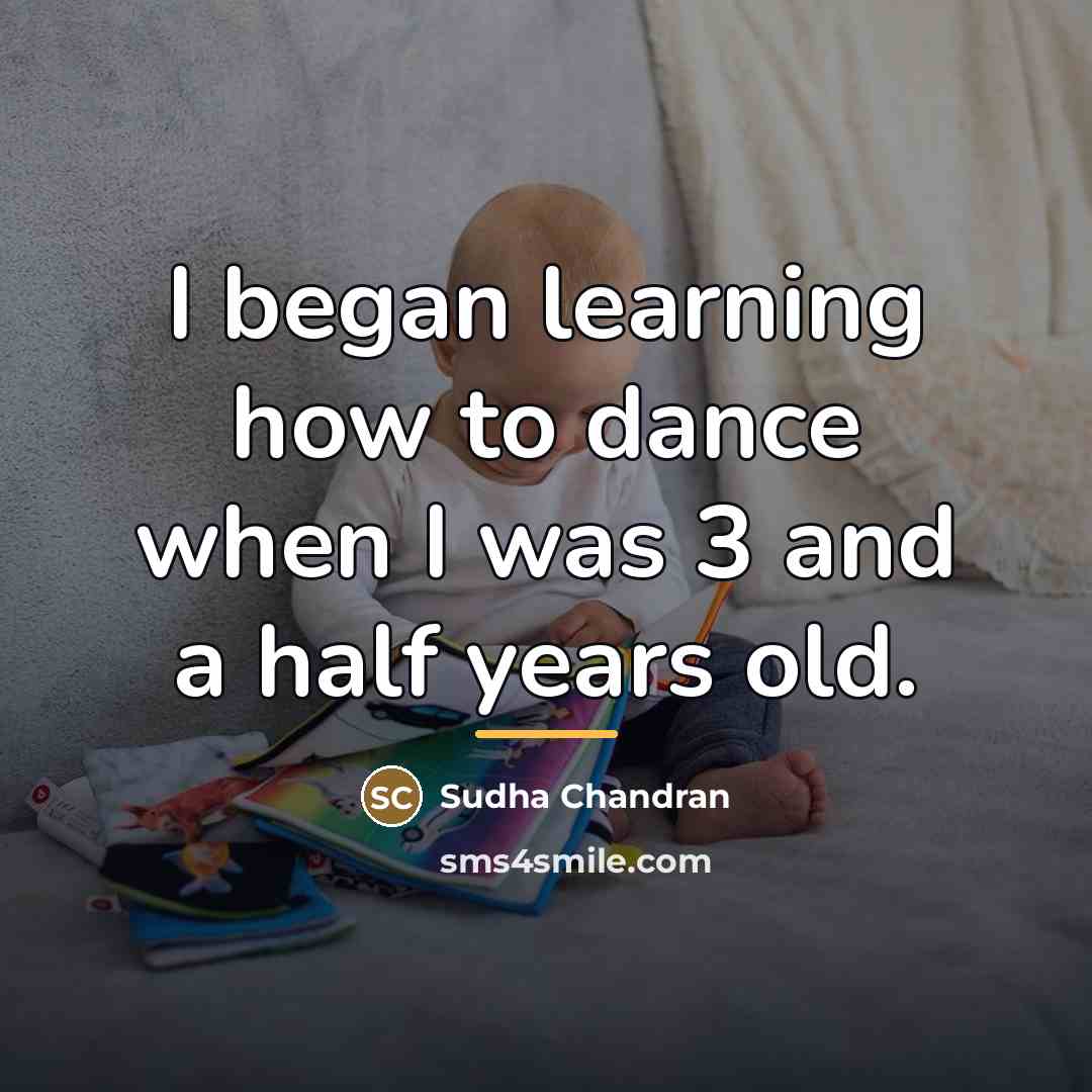 “I began learning how to dance when I was 3…” quote by Sudha Chandran
