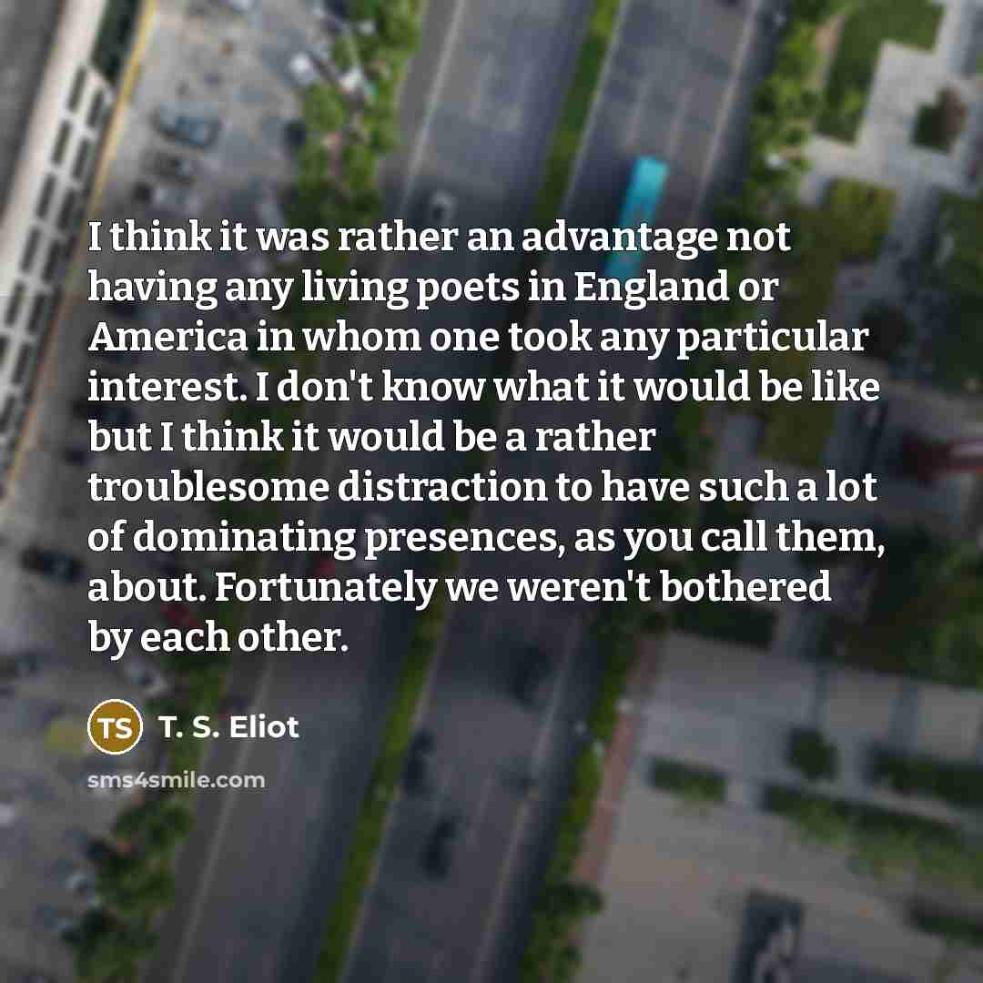 “I think it was rather an advantage not having any…” quote by T. S. Eliot