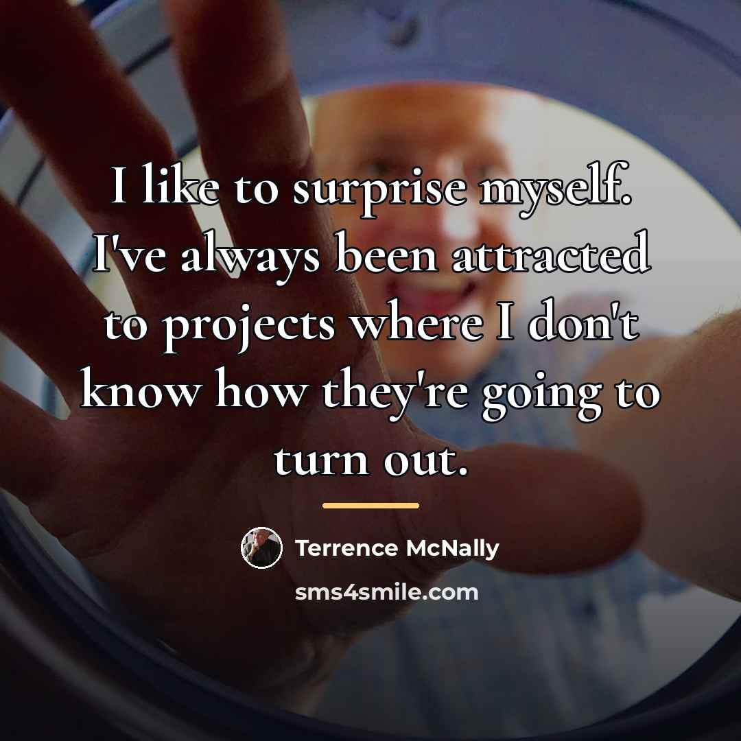 “I like to surprise myself. I've always been attracted to…” quote by Terrence McNally