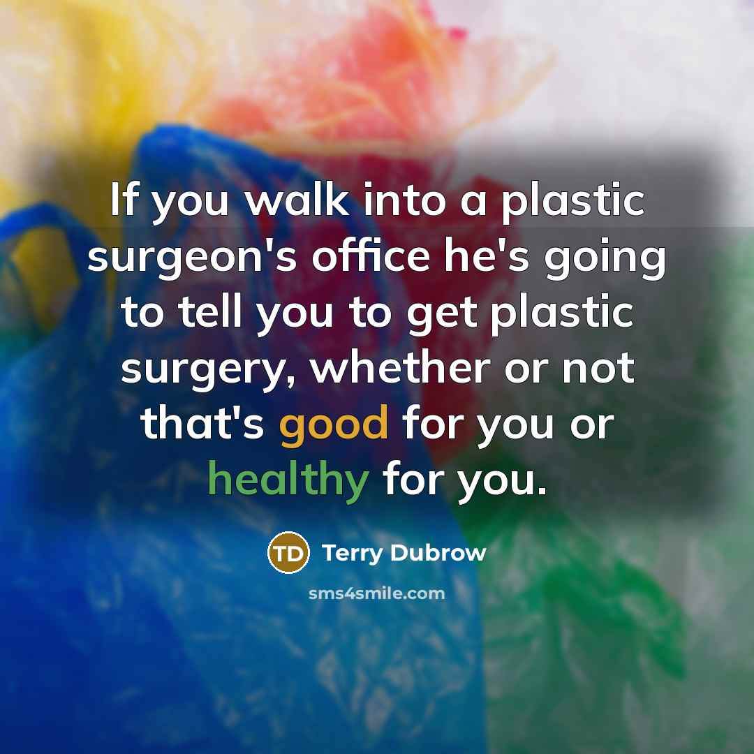 “If you walk into a plastic surgeon's office he's going…” quote by Terry Dubrow