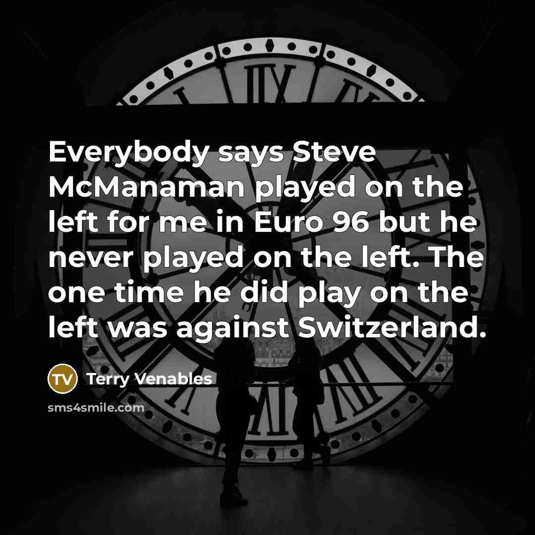 “Everybody says Steve McManaman played on the left for me…” quote by Terry Venables