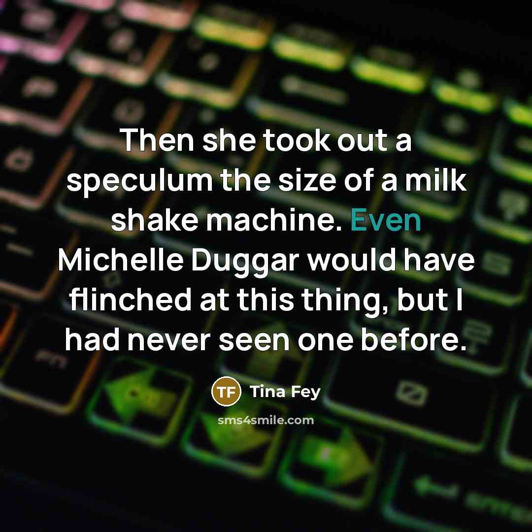 “Then she took out a speculum the size of a…” quote by Tina Fey