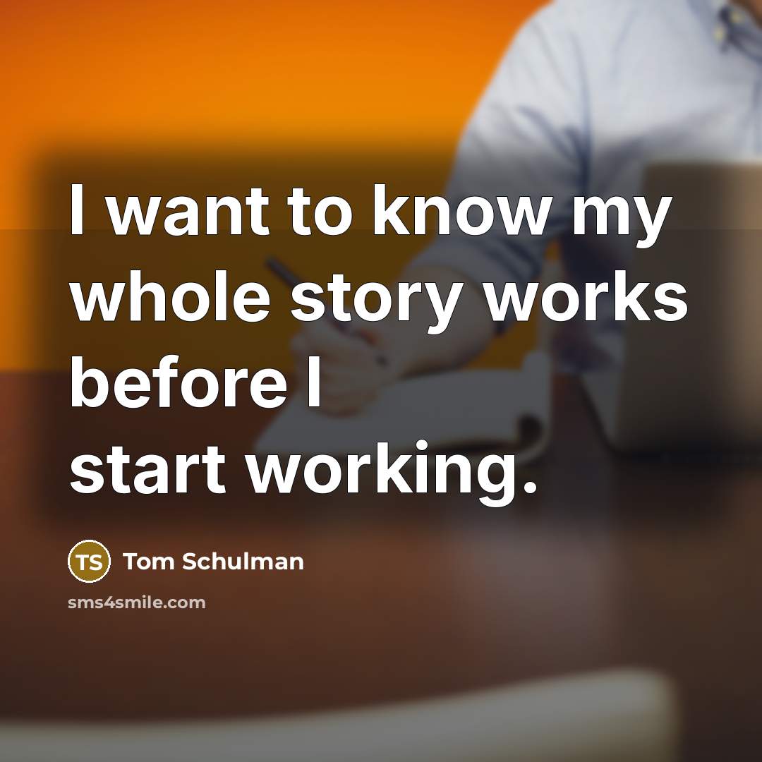 “I want to know my whole story works before I…” quote by Tom Schulman
