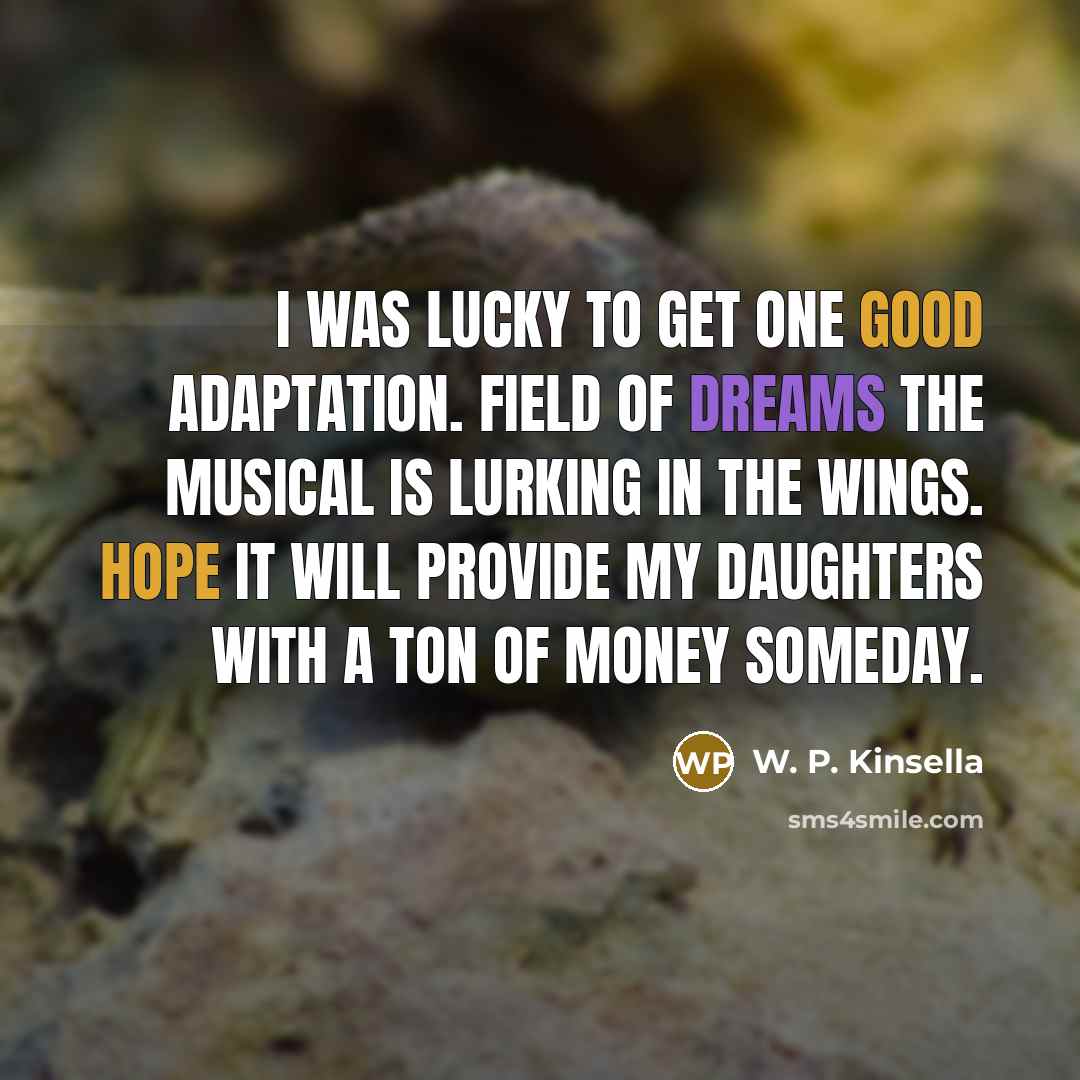“I was lucky to get one good adaptation. Field of…” quote by W. P. Kinsella