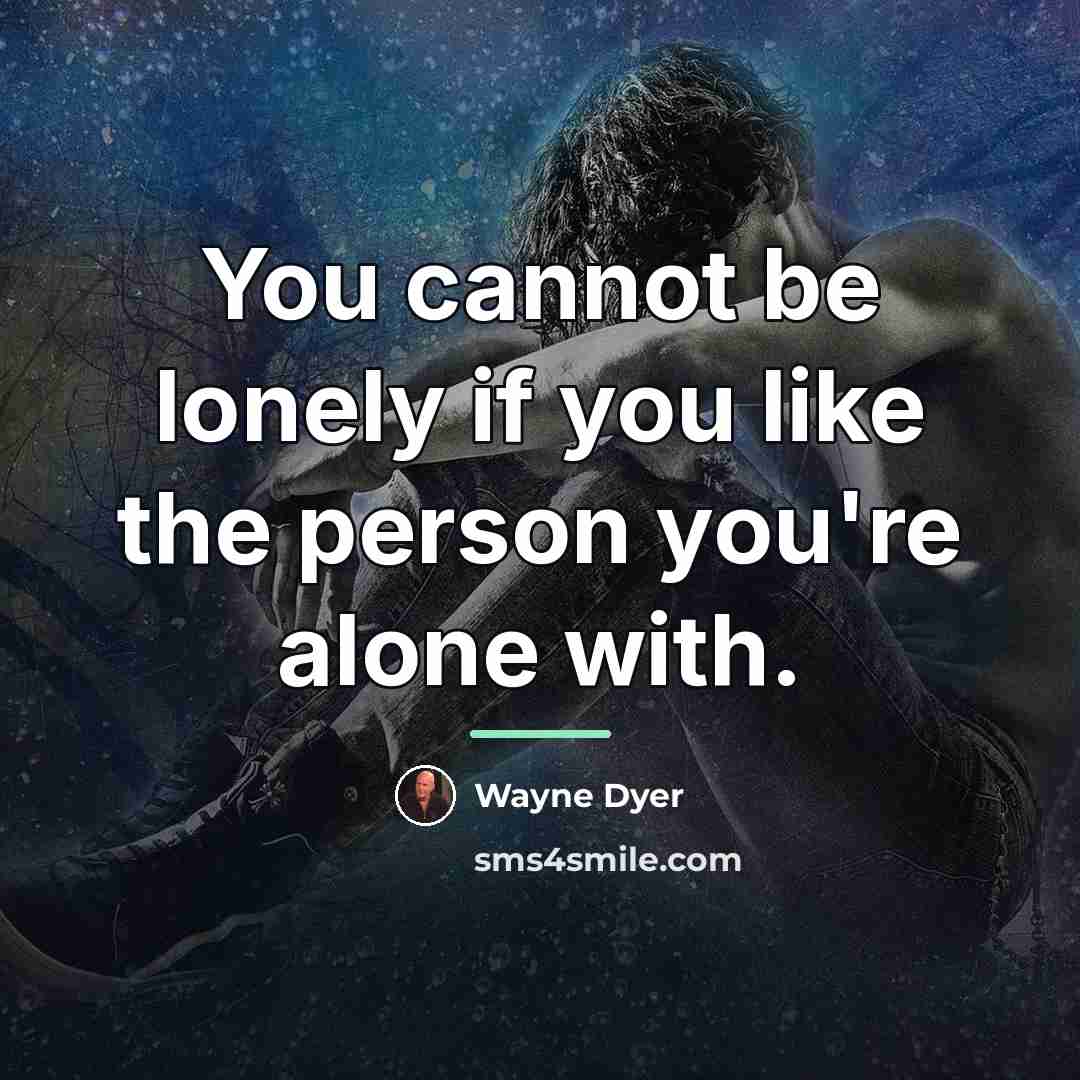 “You cannot be lonely if you like the person you're…” quote by Wayne Dyer