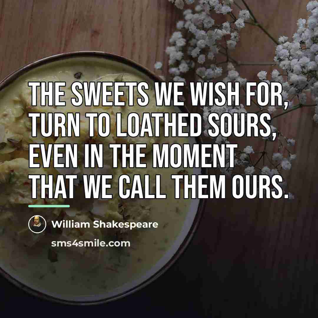 “The sweets we wish for, turn to loathed sours, Even…” quote by William Shakespeare