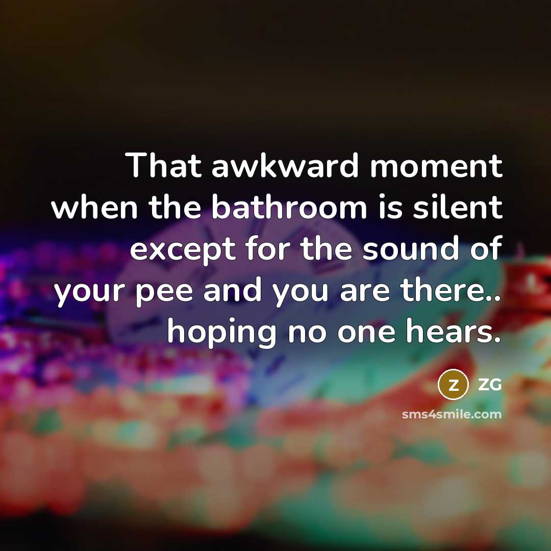 “That awkward moment when the bathroom is silent except for…” quote by ZG