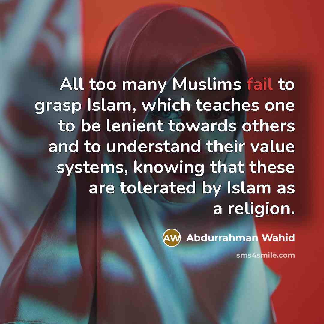 “All too many Muslims fail to grasp Islam, which teaches…” quote by Abdurrahman Wahid