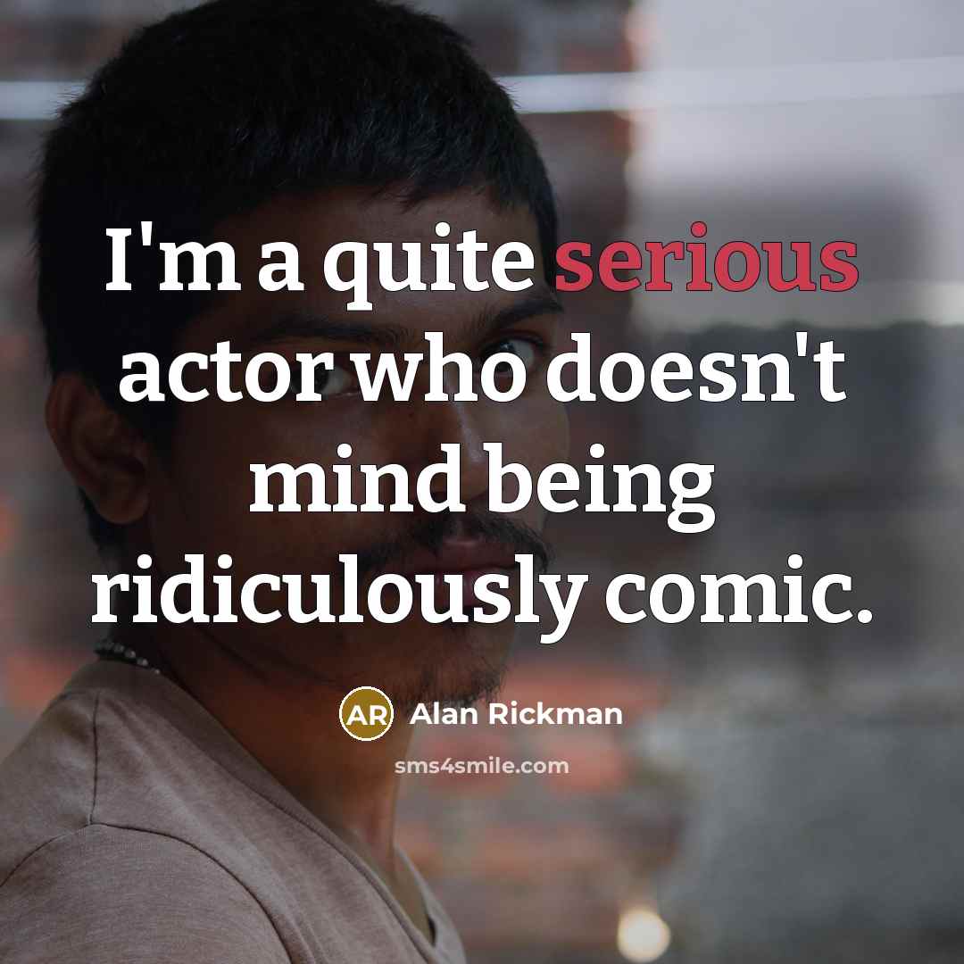 “I'm a quite serious actor who doesn't mind being ridiculously…” quote by Alan Rickman