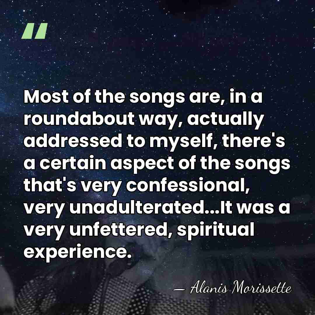 Most of the songs are, in a roundabout way, actually addressed to&hellip; - Alanis Morissette