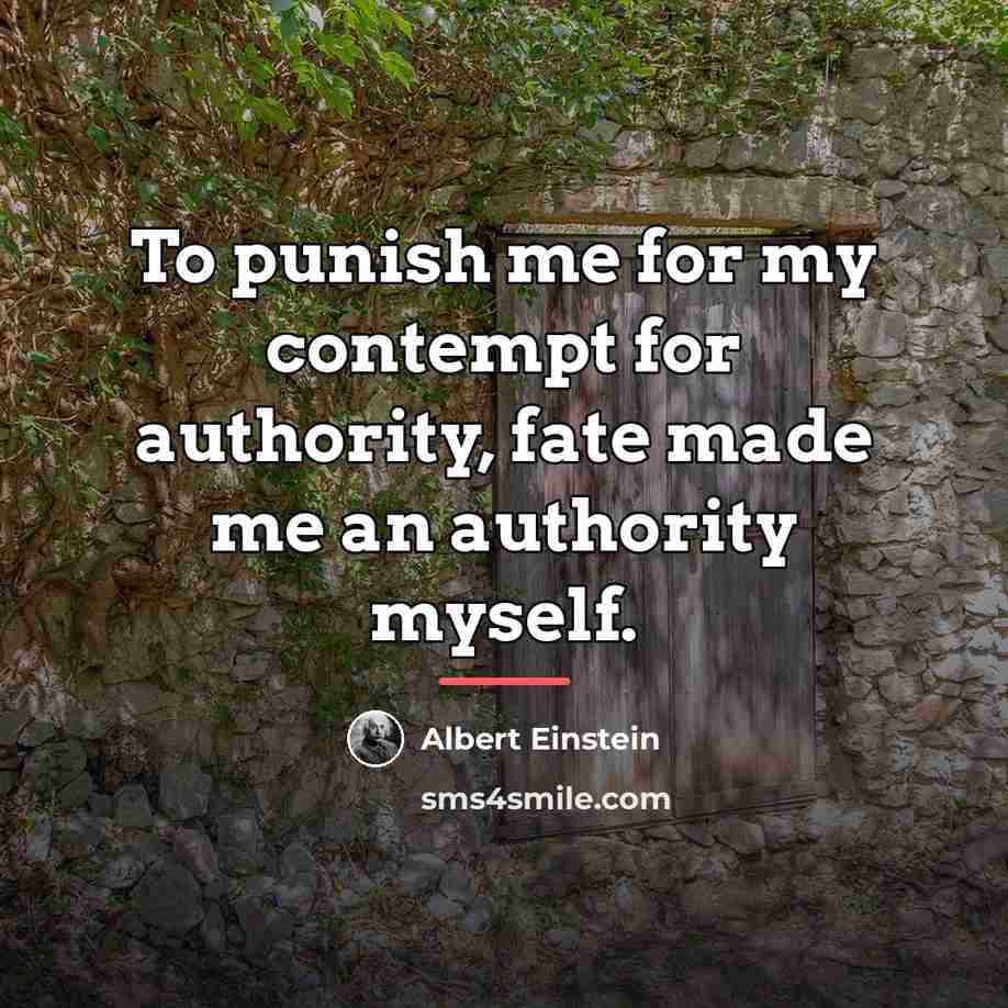 “To punish me for my contempt for authority, fate made…” quote by Albert Einstein