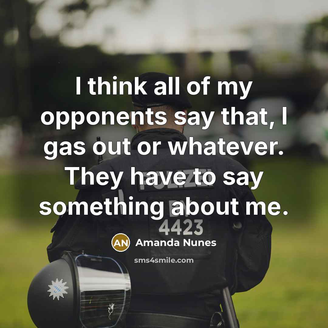 “I think all of my opponents say that, I gas…” quote by Amanda Nunes
