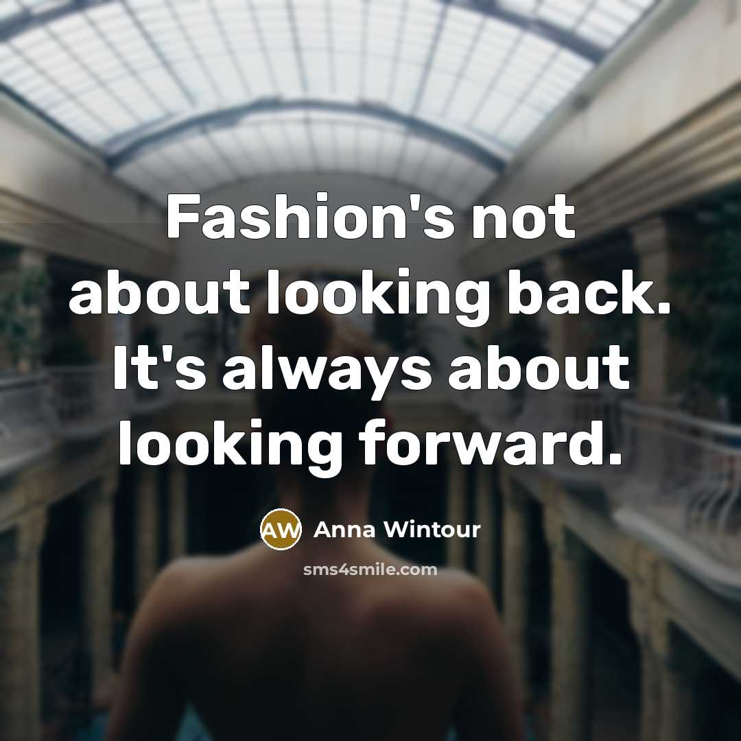 “Fashion's not about looking back. It's always about looking forward.…” quote by Anna Wintour