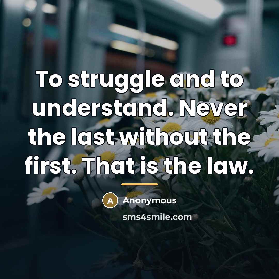 “To struggle and to understand. Never the last without the…” quote by Anonymous