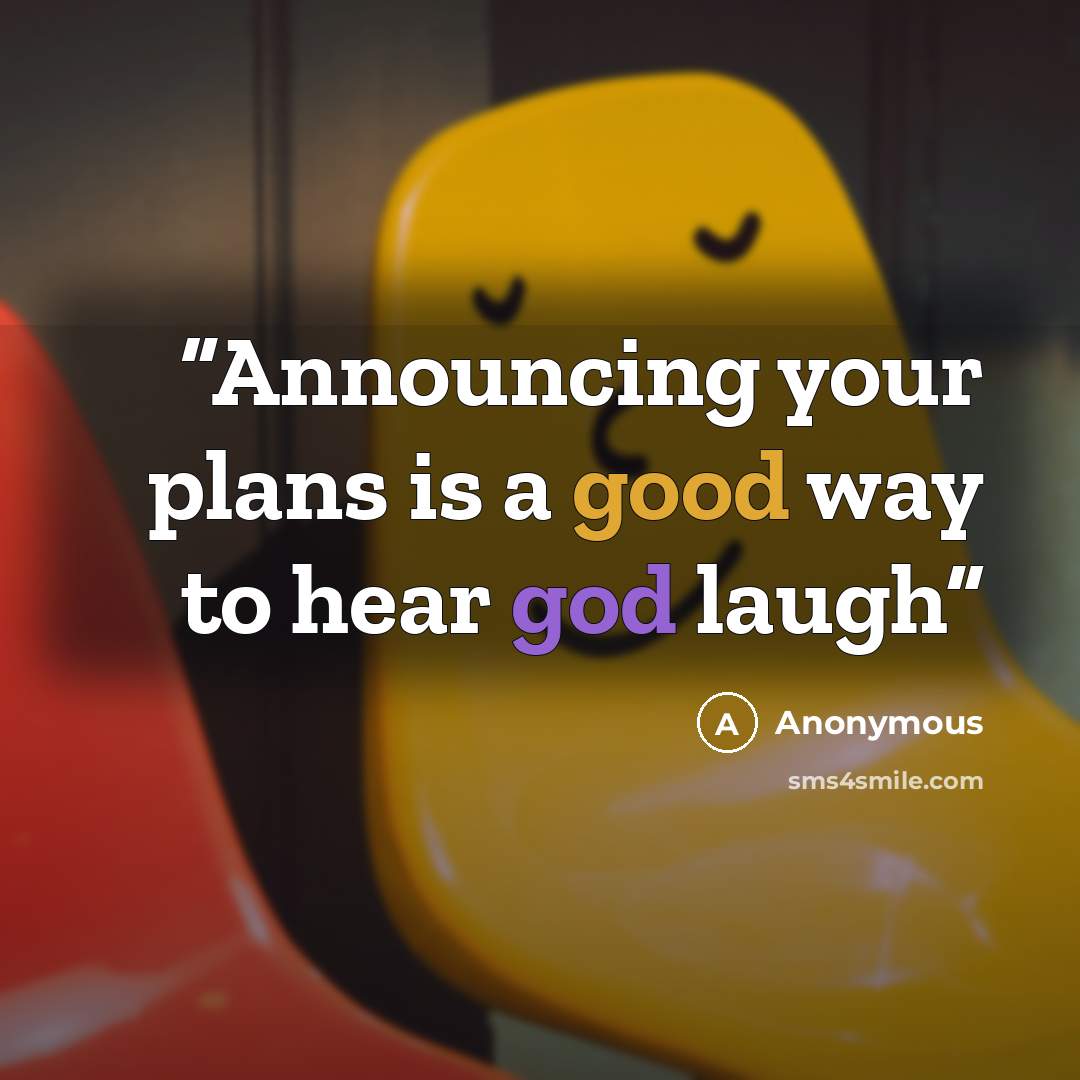 “Announcing your plans is a good way to hear god laugh” quote by Anonymous